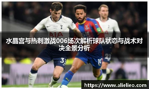 水晶宫与热刺激战006场次解析球队状态与战术对决全景分析